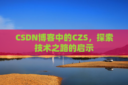 CSDN博客中的CZS，探索技术之路的启示